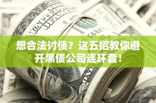 武汉想合法讨债？这五招教你避开黑债公司连环套！