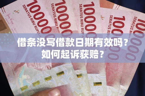 武汉借条没写借款日期有效吗？如何起诉获赔？