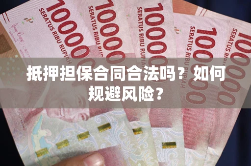 武汉抵押担保合同合法吗？如何规避风险？
