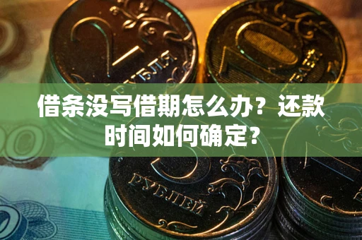 武汉借条没写借期怎么办？还款时间如何确定？