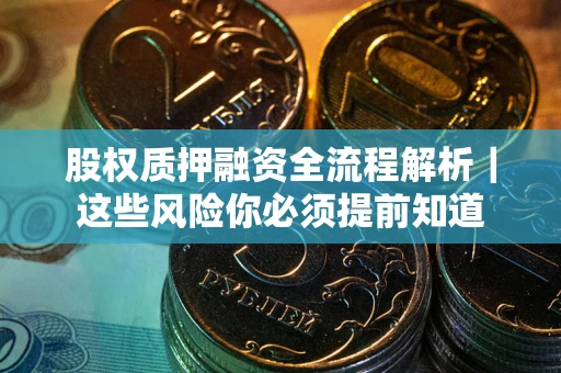 武汉股权质押融资全流程解析｜这些风险你必须提前知道