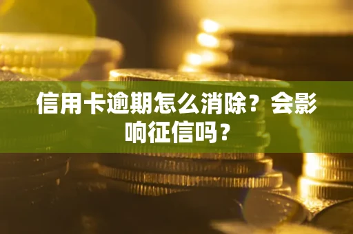 武汉信用卡逾期怎么消除？会影响征信吗？