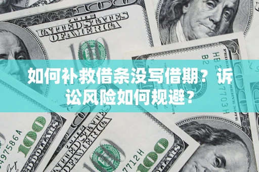 武汉如何补救借条没写借期？诉讼风险如何规避？