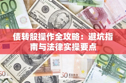 武汉债转股操作全攻略：避坑指南与法律实操要点