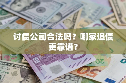 武汉讨债公司合法吗？哪家追债更靠谱？