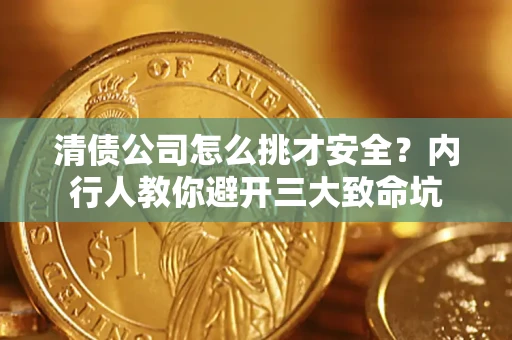 武汉清债公司怎么挑才安全?内行人教你避开三大致命坑 武汉清债公司怎么挑才安全?内行人教你避开三大致命坑
