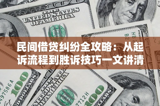 武汉民间借贷纠纷全攻略：从起诉流程到胜诉技巧一文讲清
