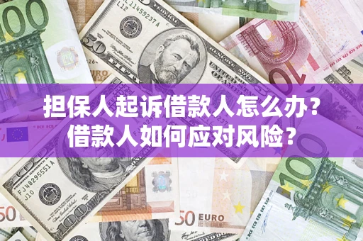 武汉担保人起诉借款人怎么办？借款人如何应对风险？