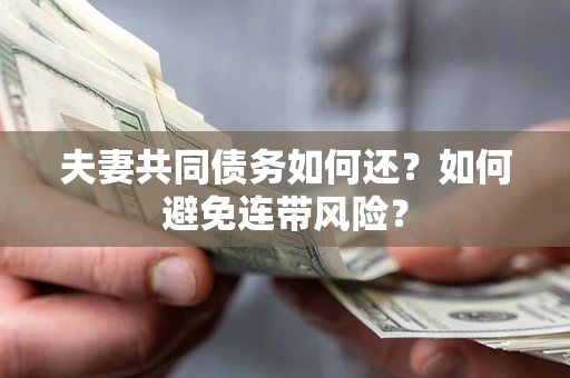 武汉夫妻共同债务如何还？如何避免连带风险？