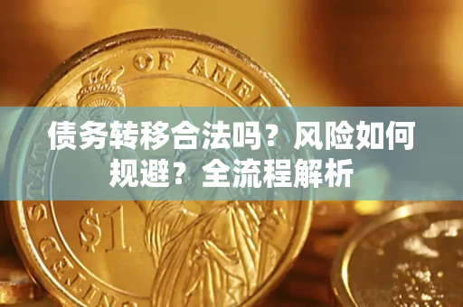武汉债务转移合法吗？风险如何规避？全流程解析