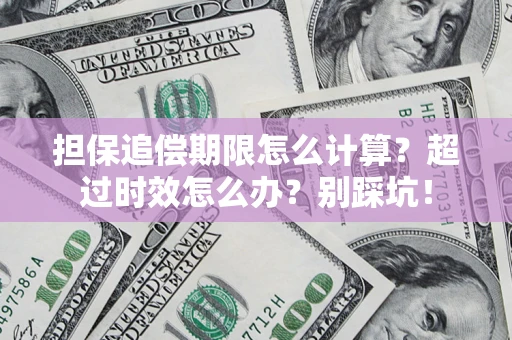 武汉担保追偿期限怎么计算？超过时效怎么办？别踩坑！