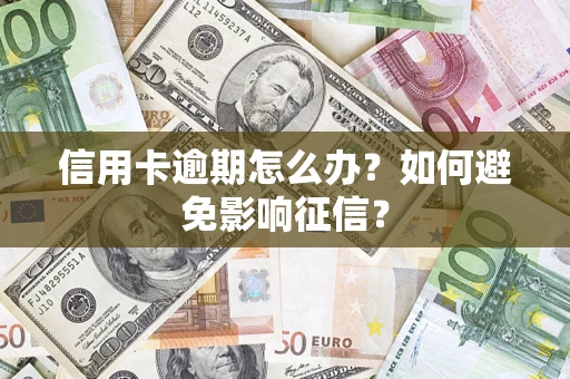 武汉信用卡逾期怎么办？如何避免影响征信？