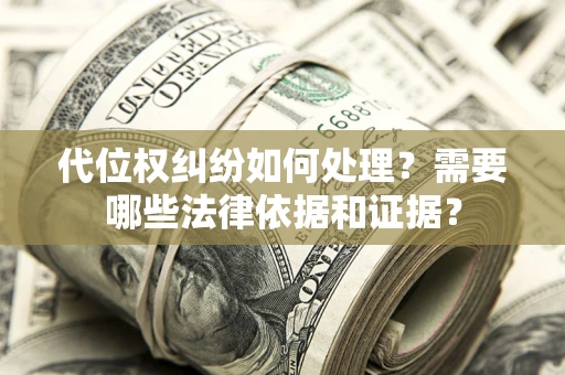 武汉代位权纠纷如何处理？需要哪些法律依据和证据？