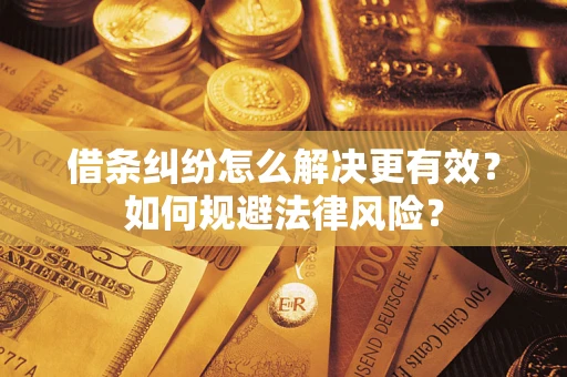 武汉借条纠纷怎么解决更有效？如何规避法律风险？