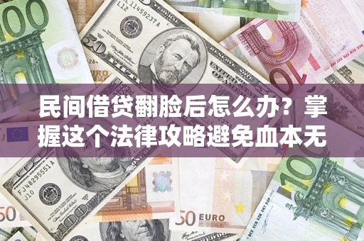 武汉民间借贷翻脸后怎么办？掌握这个法律攻略避免血本无归