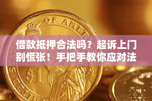 武汉借款抵押合法吗？起诉上门别慌张！手把手教你应对法律程序